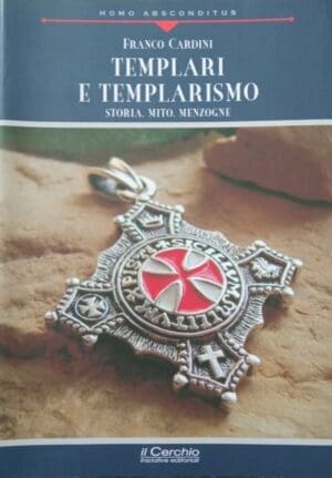 Templari e templarismo. Storia, mito, menzogne
